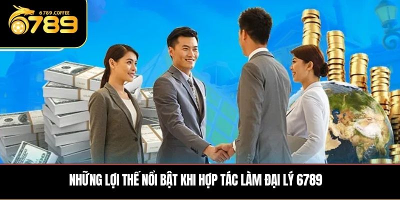 Những lợi thế nổi bật khi hợp tác làm đại lý 6789