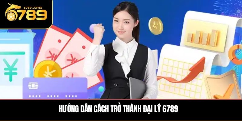 Hướng dẫn cách trở thành đại lý 6789