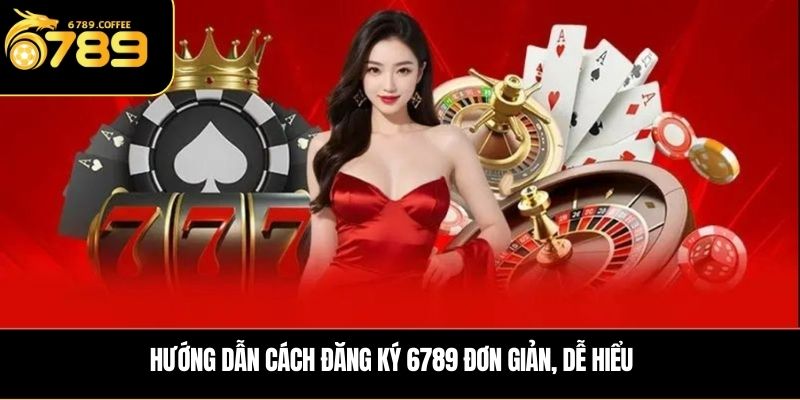 Hướng dẫn cách đăng ký 6789 đơn giản, dễ hiểu