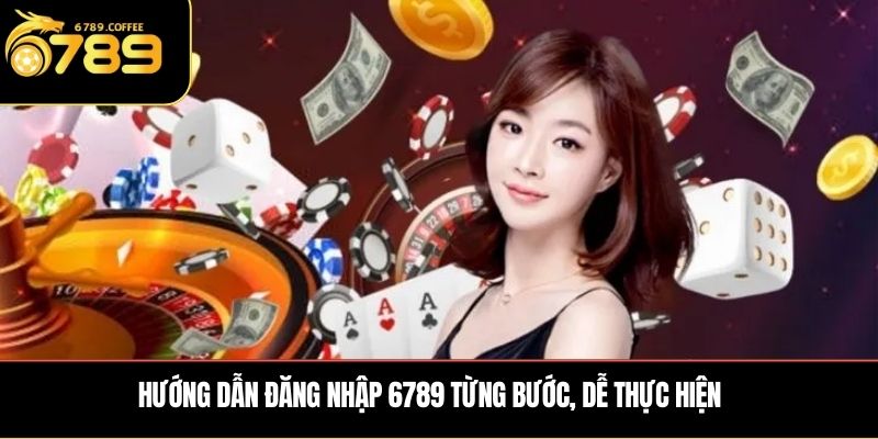 Hướng dẫn đăng nhập 6789 từng bước, dễ thực hiện