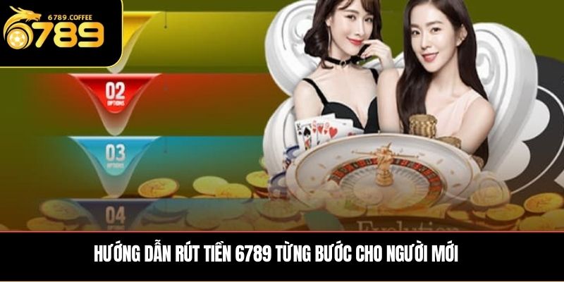 Hướng dẫn rút tiền 6789 từng bước cho người mới