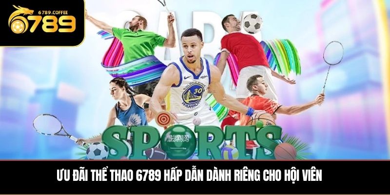 Ưu đãi thể thao 6789 hấp dẫn dành riêng cho hội viên
